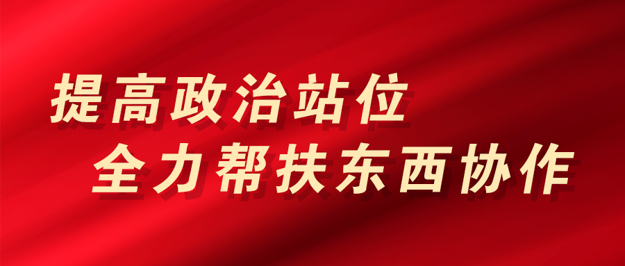 提高政治站位，全力帮扶东西协作